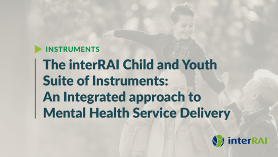 The interRAI Child and Youth Suite of Instruments: An Integrated approach to Mental Health Service Delivery